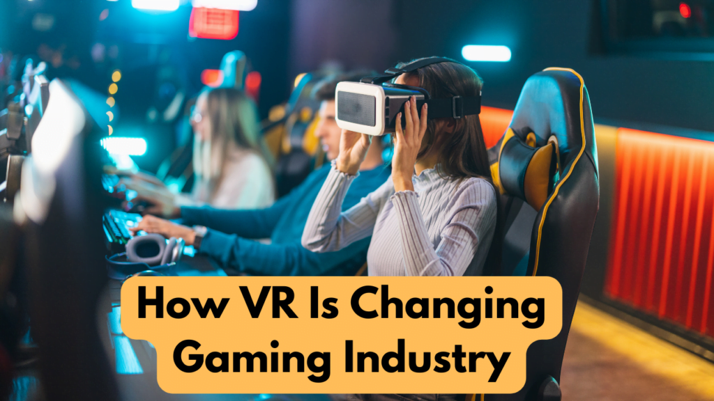 How VR Is Changing Gaming Industry